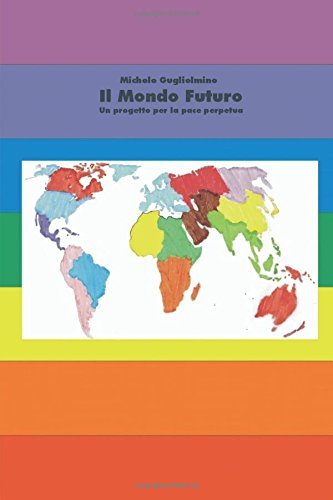 Il Mondo Futuro - Un progetto per la pace perpetua - 4??? Edizione by Michele Guglielmino (2016-06-29)