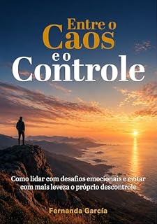 Livro Entre o Caos e o Controle: Como lidar com desafios emocionais e evitar com mais leveza o próprio descontrole