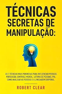 Livro Técnicas Secretas de Manipulação: As 7 técnicas mais poderosas para influenciar pessoas, persuasão, controle mental, leitura de pessoas, PNL. Como analisar ... linguagem corporal. (Psicológica Livro 68)