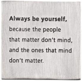 Pewter Paperweight-Always be Yourself because the people that matter don't mind, and the ones that mind don't matter.