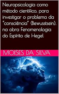 Livro Neuropsicologia como método científico, para investigar o problema da “consciência” (Bewusstsein), na obra Fenomenologia do Espírito de Hegel