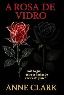 Livro A ROSA DE VIDRO: DARK ROMANCE: Rosa Negra entre os limites do amor e do prazer