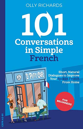 101 Conversations in Simple French: Short, Natural Dialogues to Improve Your Spoken French From Home (101 Conversations: French Edition)