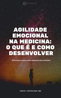 Agilidade emocional na medicina: o que é e como usar: reflexões e ações sobre emoções do cotidiano