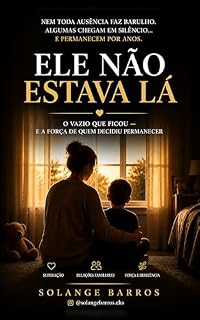 Livro ELE NÃO ESTAVA LÁ: O vazio deixado por um pai ausente e a luta silenciosa de quem precisou seguir mesmo assim.