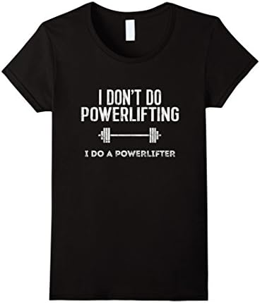 Womens Funny Powerlifting Tee: I Don't Do Powerlifting, I Do a Small Black