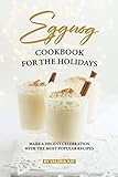 Eggnog Cookbook for The Holidays: Mark A Decent Celebration with The Most Popular Recipes by Valeria Ray