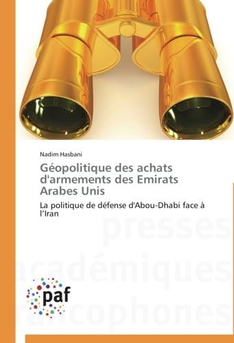 Géopolitique des achats d'armements des Emirats Arabes Unis: La politique de défense d'Abou-Dhabi face à l’Iran (Omn.Pres.Franc.) (French Edition)
