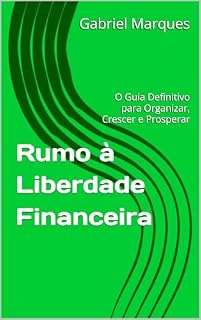 Livro Rumo à Liberdade Financeira: O Guia Definitivo para Organizar, Crescer e Prosperar