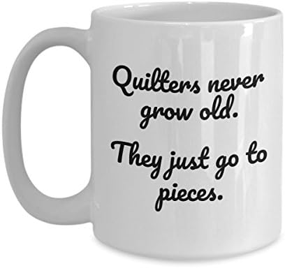 Sewing Funny 15oz Coffee Mug - Best Gift For Friend,Coworker,Boss,Secret Santa,Birthday,Husband,Wife,Girlfriend,Boyfriend (White) - Quilters Never Grow Old They Just Go To Pieces
