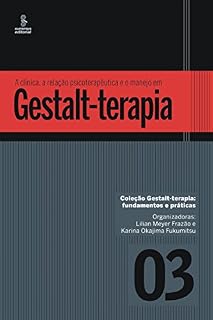 Livro A clínica, a relação psicoterapêutica e o manejo em Gestalt-terapia (Gestalt-terapia: fundamentos e práticas Livro 3)