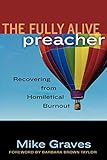 The Fully Alive Preacher: Recovering from Homiletical Burnout by Mike Graves