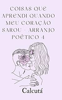 Livro COISAS QUE APRENDI QUANDO MEU CORACAO SAROU: Arranjo poético 4