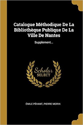 Catalogue Methodique De La Bibliotheque Publique De La Ville De Nantes Supplement French Edition Pehant Emile Morin Pierre 9781012866549 Amazon Com Books