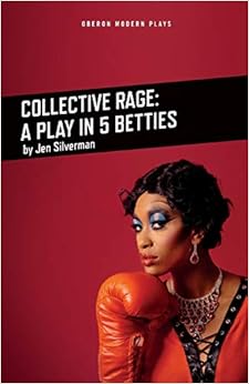 Collective Rage: A Play in Five Betties (Oberon Modern Plays), by Jen Silverman Collective Rage: A Play in Five Betties (Oberon Modern Plays), by Jen Silverman