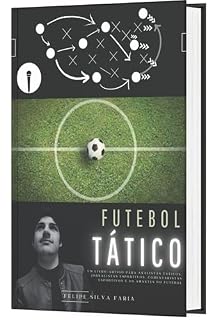 Livro Futebol Tático: Um livro-artigo para analistas táticos, jornalistas esportivos, comentaristas esportivos e os amantes do futebol