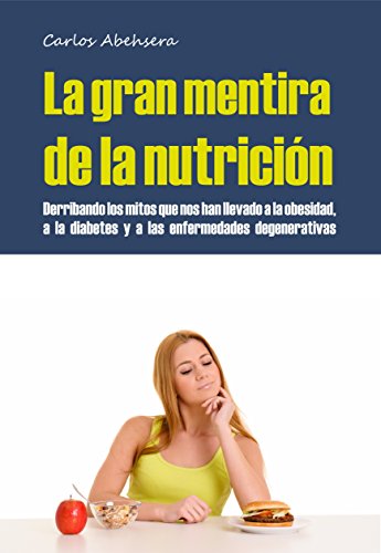 La Gran Mentira de la Nutrición: Derribando los mitos que nos han llevado a la obesidad, la diabetes y la enfermedad degenerativa (Spanish Edition)