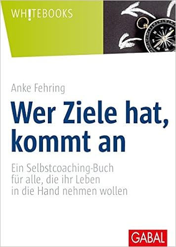 Wer Ziele Hat Kommt An Ein Selbstcoaching Buch Fur Alle Die Ihr Leben In Die Hand Nehmen Wollen Whitebooks Amazon De Fehring Anke Bucher