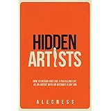 Hidden Artists: How to design and live a fulfilling life as an artist with or without a day job