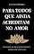 Livro PARA TODOS QUE AINDA ACREDITAM NO AMOR: Romance de Ficção Filosófica - Literatura de Cura
