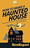 How To Make a Haunted House - Your Step-By-Step Guide To Making a Haunted House by HowExpert Press