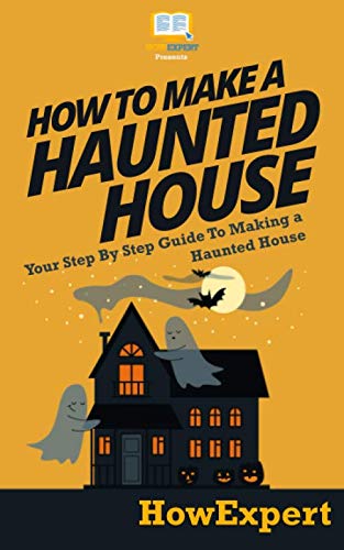How To Make a Haunted House - Your Step-By-Step Guide To Making a Haunted House by HowExpert Press