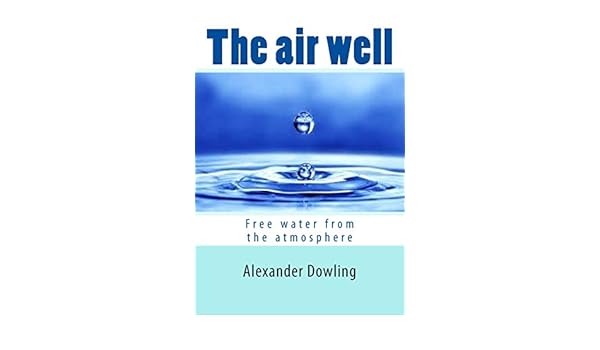 The Air Well Free Water From The Atmosphere Alexander J - 