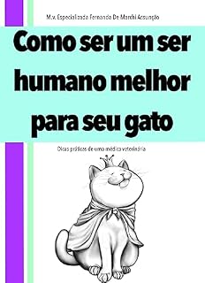 Livro Como ser um ser humano melhor para o seu gato : Dicas práticas de uma médica veterinária (Como ser um ser humano melhor para o seu animal de estimação Livro 1)