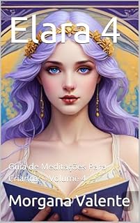 Livro Elara : Guia de Meditações Para Crianças - Volume 4 (COLEÇÃO: ELARA - GUIA DE MEDITAÇÕES PARA CRIANÇAS)