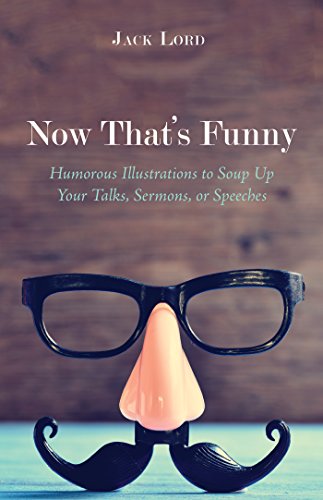 Now That's Funny: Humorous Illustrations to Soup Up Your Talks, Sermons, or Speeches by Jack Lord