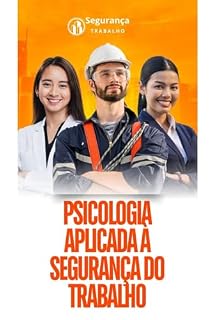Livro Psicologia Aplicada à Segurança do Trabalho: Transformando Comportamentos e Reduzindo Riscos