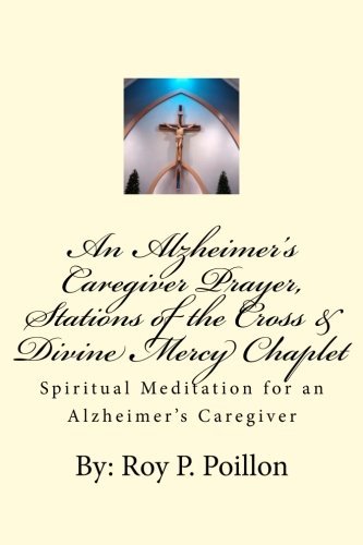 An Alzheimer's Caregiver Prayer, Stations of the Cross & Divine Mercy Chaplet: Spiritual Meditation by (Paperback)