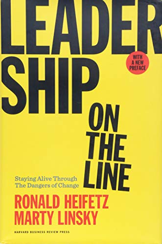 Leadership on the Line, With a New Preface: Staying Alive Through the Dangers of Change