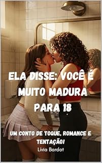 Livro Você É Muito Madura Pra Ter Dezoito — Um Conto Lésbico de Teatro, Tesão e Vício: Conto lésbico erótico com diferença de idade, orgasmo escondido e tensão sáfica que vicia