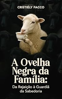 Livro A OVELHA NEGRA DA FAMÍLIA: DA REJEIÇÃO À GUARDIÃ DA SABEDORIA