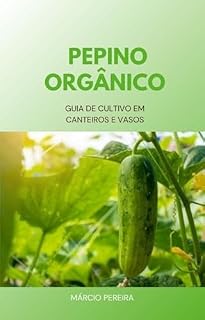 Livro Pepino Orgânico: Guia de Cultivo em Canteiros e Vasos