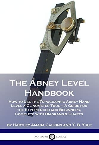 The Abney Level Handbook: How to Use the Topographic Abney Hand Level / Clinometer Tool - A Guide for the Experienced and Beginners, Complete with Diagrams & Charts