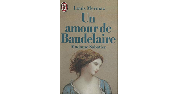 Un Amour De Baudelaire Madame Sabatier French Edition Kindle Edition By Mermaz Louis Literature Fiction Kindle Ebooks Amazon Com