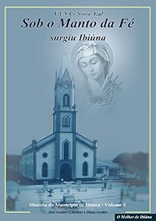 Livro Sob o Manto da Fé Surgiu Ibiúna: Histórias das Igrejas Católicas de Ibiúna (Y'UNA NOIVA AZUL Livro 2)