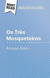 Livro Os Três Mosqueteiros de Alexandre Dumas (Análise do livro): Análise completa e resumo pormenorizado do trabalho