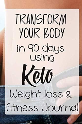 Transform your body in 90 days using Keto: Weight loss & Fitness Journal