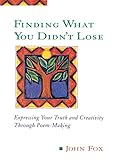 Finding What You Didn't Lose: Expressing Your Truth and Creativity through Poem-Making (Inner Work B by 