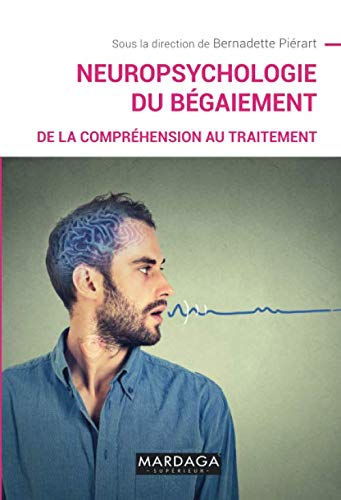 Neuropsychologie du bégaiement: De la compréhension au traitement (French Edition) by Bernadette Piérart