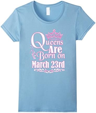 Women's Queens Are Born On March 23rd Funny Birthday T-Shirt Medium Baby Blue