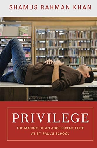 Privilege: The Making of an Adolescent Elite at St. Paul's School (The William G. Bowen Series)