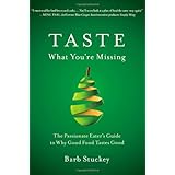 Taste What You're Missing: The Passionate Eater's Guide to Why Good Food Tastes Good
