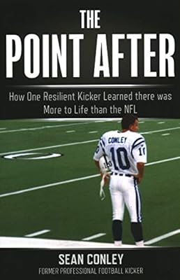 The Point After: How One Resilient Kicker Learned there was More to Life than the NFL: Conley, Sean: 9781493042760: Amazon.com: Books