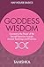 Goddess Wisdom: Connect to the Power of the Sacred Feminine through Ancient Wisdom and Practices (Hay House Basics)