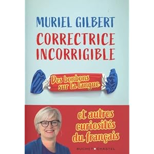 Correctrice incorrigible: Des bonbons sur la langue et autres curiosités du français