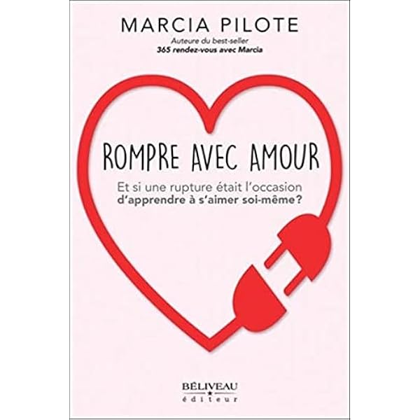 Rompre Avec Amour Et Si Une Rupture Etait L Occasion D Apprendre A S Aimer Soi Meme Developpement Personnel French Edition Pilote Marcia Amazon Com Books